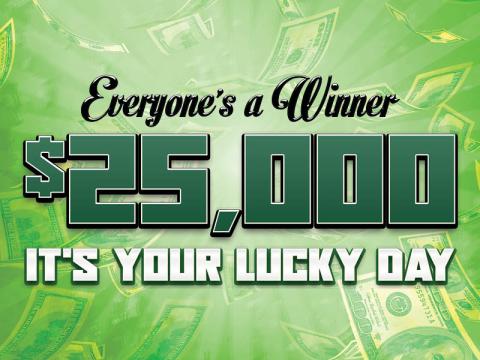 Everyone's a Winner $25,000 It's Your Lucky Day