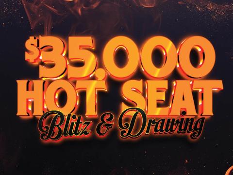 $35,000 Hot Seat Blitz & Drawing