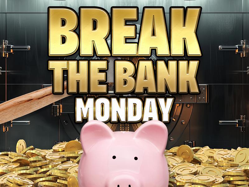 Break The Bank Monday