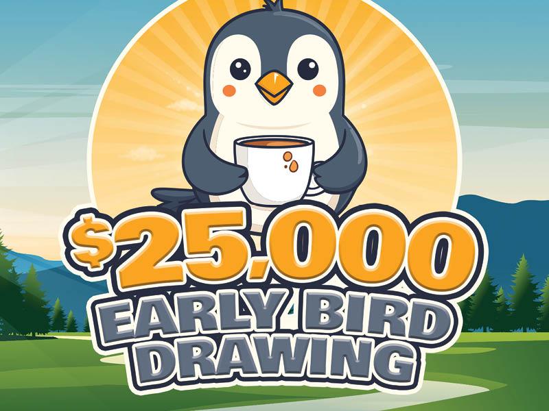 $25,000 Early Bird Drawing