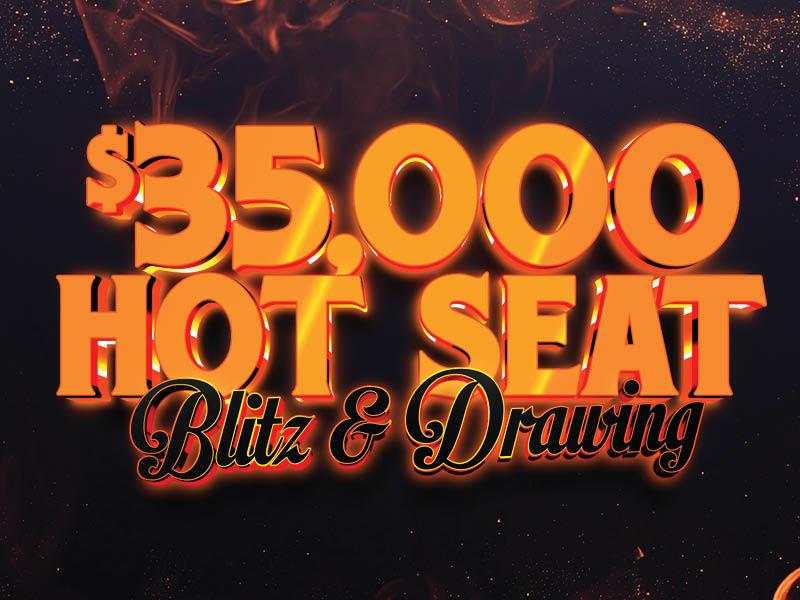 $35,000 Hot Seat Blitz & Drawing
